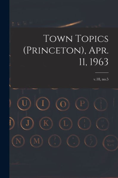 Town Topics (Princeton), Apr. 11, 1963; V.18, No.5
