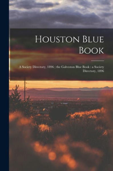 Houston Blue Book: A Society Directory, 1896; The Galveston Blue Book: A Society Directory, 1896