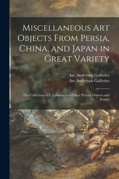 Miscellaneous Art Objects From Persia, China, And Japan In Great Variety: The Collection Of E. Colonna And Other Private Owners And Estates