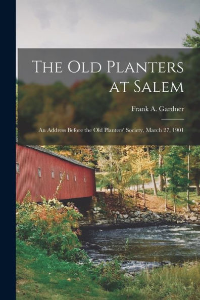 The Old Planters At Salem; An Address Before The Old Planters' Society, March 27, 1901