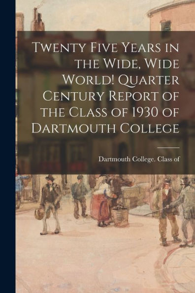 Twenty Five Years In The Wide, Wide World! Quarter Century Report Of The Class Of 1930 Of Dartmouth College