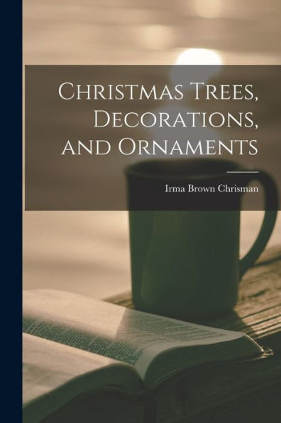 Christmas Trees, Decorations, And Ornaments