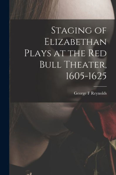 Staging Of Elizabethan Plays At The Red Bull Theater, 1605-1625