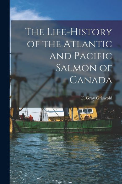 The Life-History Of The Atlantic And Pacific Salmon Of Canada