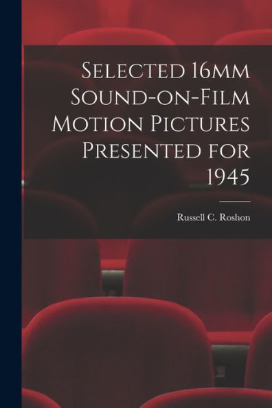 Selected 16Mm Sound-On-Film Motion Pictures Presented For 1945