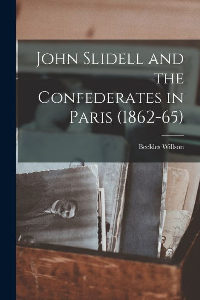 John Slidell And The Confederates In Paris (1862-65)