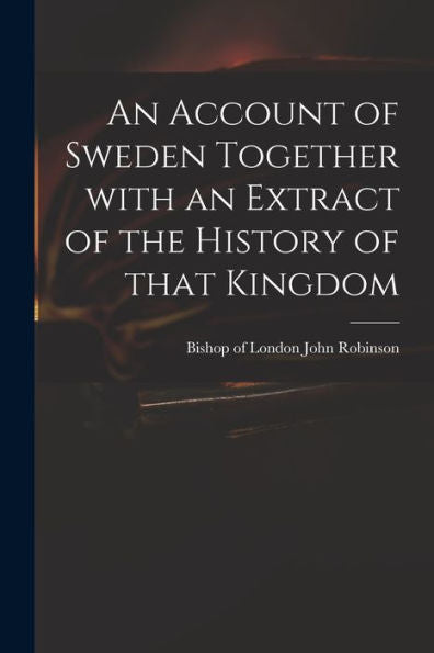 An Account Of Sweden Together With An Extract Of The History Of That Kingdom