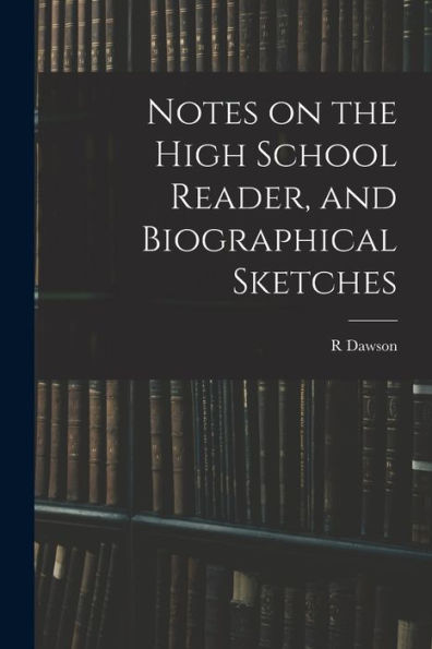 Notes On The High School Reader, And Biographical Sketches