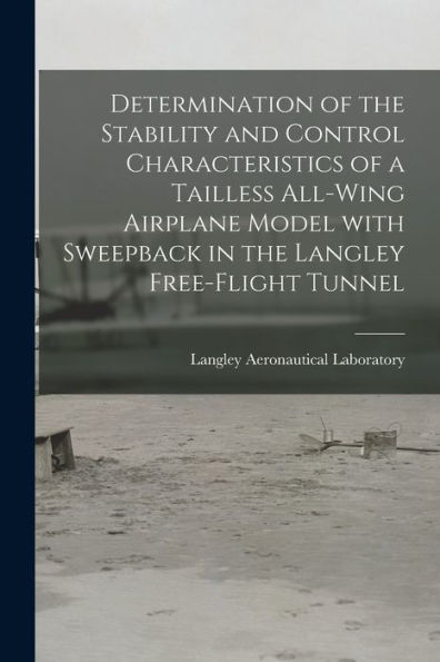 Determination Of The Stability And Control Characteristics Of A Tailless All-Wing Airplane Model With Sweepback In The Langley Free-Flight Tunnel