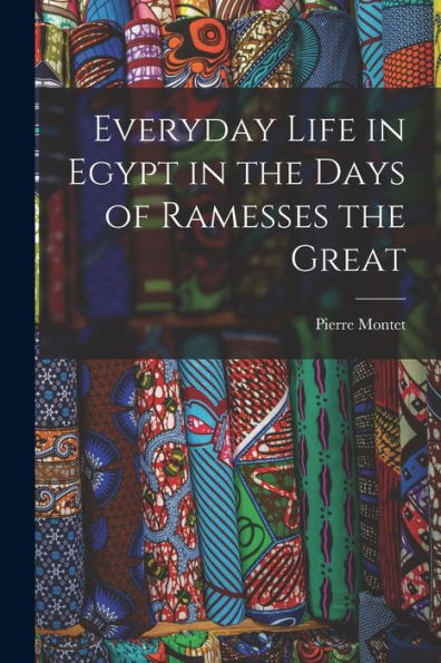 Everyday Life In Egypt In The Days Of Ramesses The Great