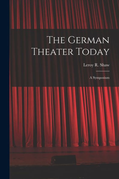 The German Theater Today; A Symposium