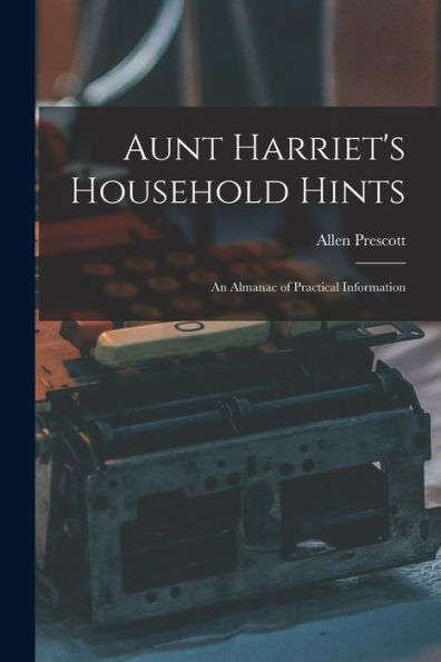 Aunt Harriet'S Household Hints; An Almanac Of Practical Information