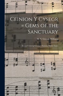 Ceinion Y Cysegr = Gems Of The Sanctuary; Tonau Cymreig Enwog = Famous Welsh Tunes