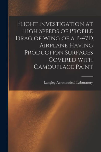 Flight Investigation At High Speeds Of Profile Drag Of Wing Of A P-47D Airplane Having Production Surfaces Covered With Camouflage Paint