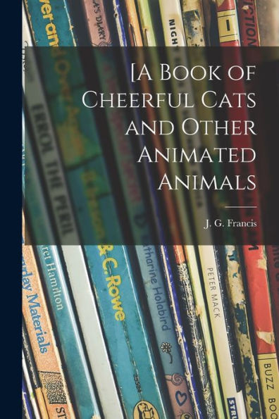 [A Book Of Cheerful Cats And Other Animated Animals