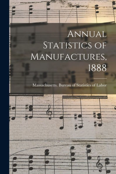 Annual Statistics Of Manufactures, 1888