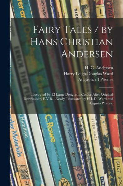 Fairy Tales / By Hans Christian Andersen; Illustrated By 12 Large Designs In Colour After Original Drawings By E.V.B.; Newly Translated By H.L.D. Ward And Augusta Plesner.