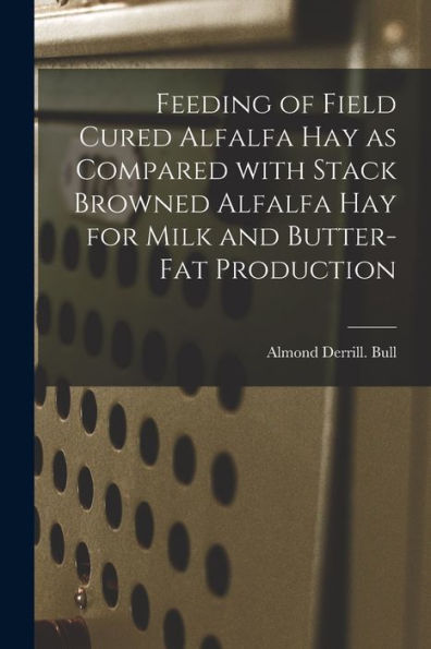Feeding Of Field Cured Alfalfa Hay As Compared With Stack Browned Alfalfa Hay For Milk And Butter-Fat Production