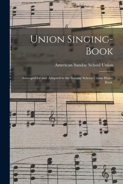 Union Singing-Book: Arranged For And Adapted To The Sunday School Union Hymn Book.