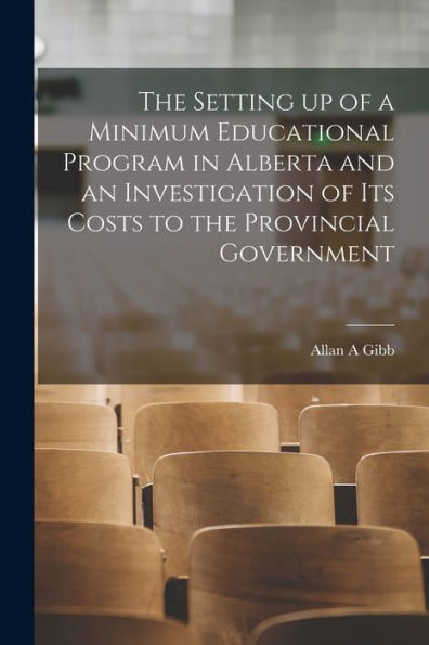 The Setting Up Of A Minimum Educational Program In Alberta And An Investigation Of Its Costs To The Provincial Government