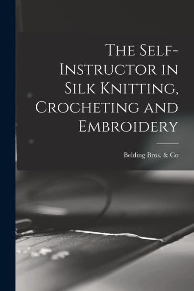 The Self-Instructor In Silk Knitting, Crocheting And Embroidery
