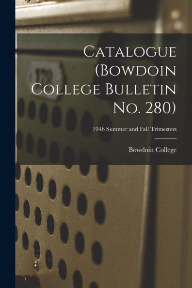 Catalogue (Bowdoin College Bulletin No. 280); 1946 Summer And Fall Trimesters