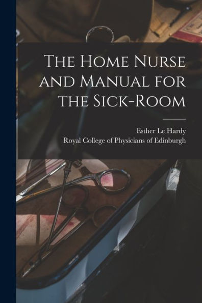 The Home Nurse And Manual For The Sick-Room