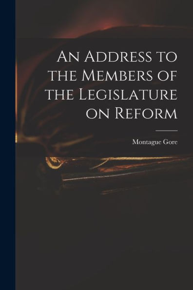An Address To The Members Of The Legislature On Reform