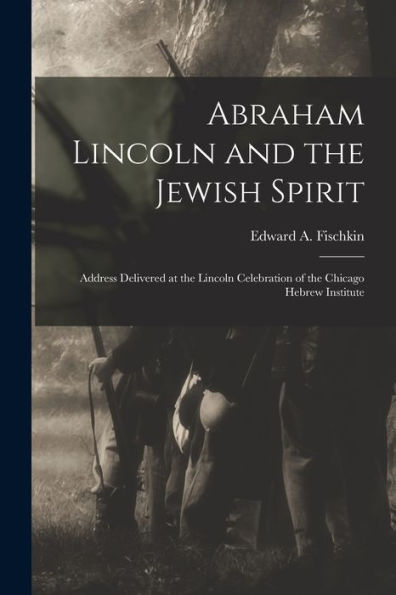 Abraham Lincoln And The Jewish Spirit: Address Delivered At The Lincoln Celebration Of The Chicago Hebrew Institute