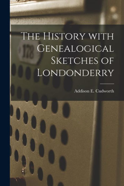 The History With Genealogical Sketches Of Londonderry