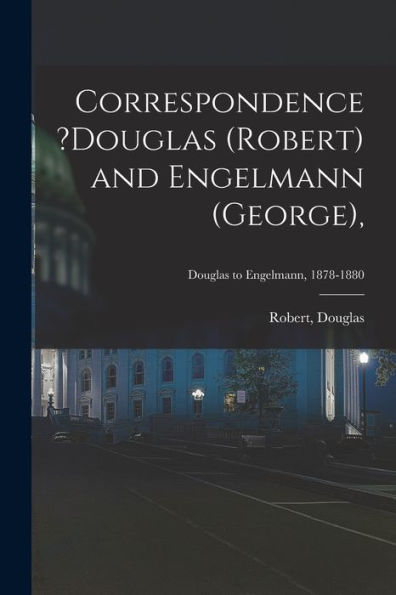 Correspondence ?Douglas (Robert) And Engelmann (George); Douglas To Engelmann, 1878-1880