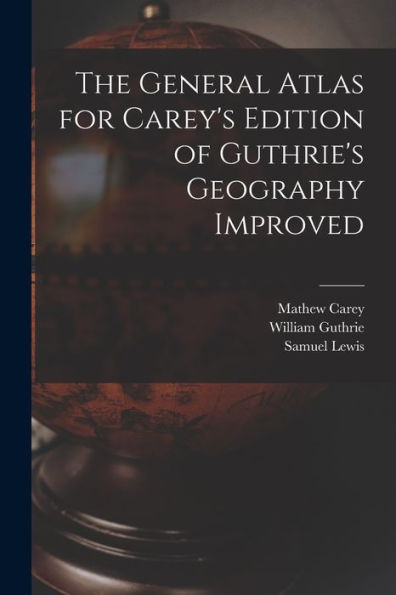The General Atlas For Carey'S Edition Of Guthrie'S Geography Improved
