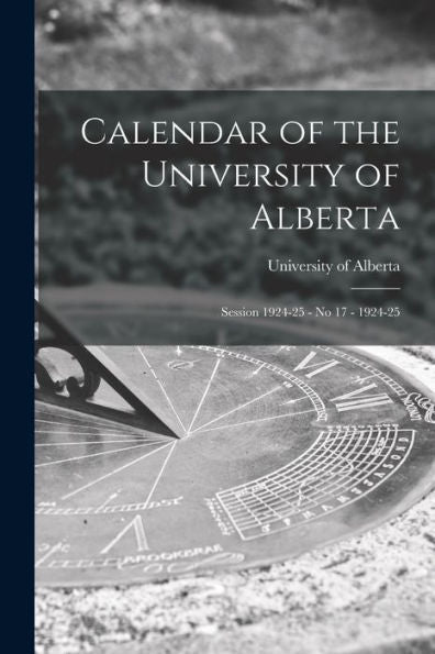 Calendar Of The University Of Alberta: Session 1924-25 - No 17 - 1924-25
