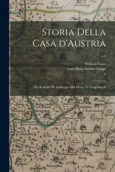 Storia Della Casa D'Austria: Da Rodolfo Di Apsburgo Alla Morte Di Leopoldo Ii; V.4