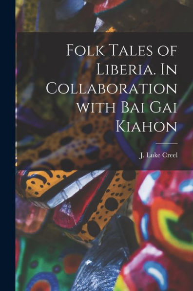 Folk Tales Of Liberia. In Collaboration With Bai Gai Kiahon