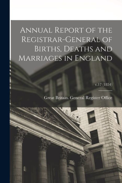 Annual Report Of The Registrar-General Of Births, Deaths And Marriages In England; V.17 (1854)