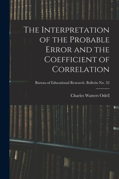 The Interpretation Of The Probable Error And The Coefficient Of Correlation; Bureau Of Educational Research. Bulletin No. 32