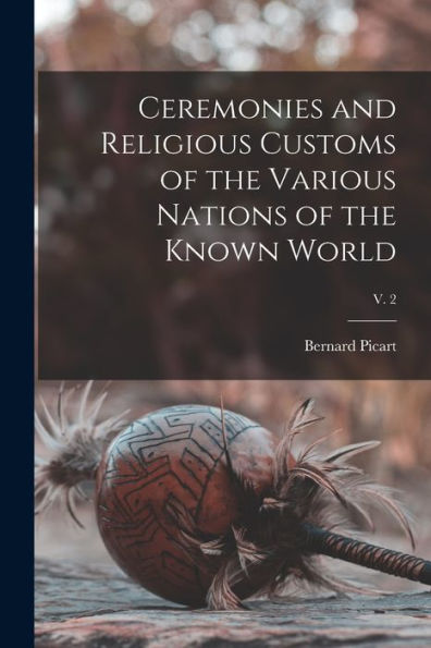 Ceremonies And Religious Customs Of The Various Nations Of The Known World; V. 2