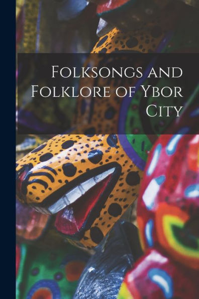 Folksongs And Folklore Of Ybor City