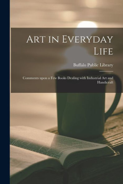 Art In Everyday Life: Comments Upon A Few Books Dealing With Industrial Art And Handicraft