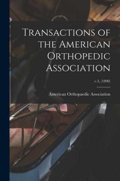 Transactions Of The American Orthopedic Association; V.3, (1890)