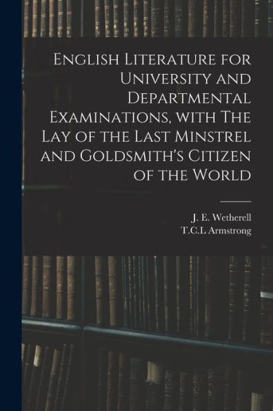English Literature For University And Departmental Examinations, With The Lay Of The Last Minstrel And Goldsmith'S Citizen Of The World