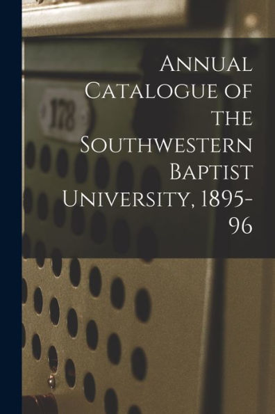 Annual Catalogue Of The Southwestern Baptist University, 1895-96