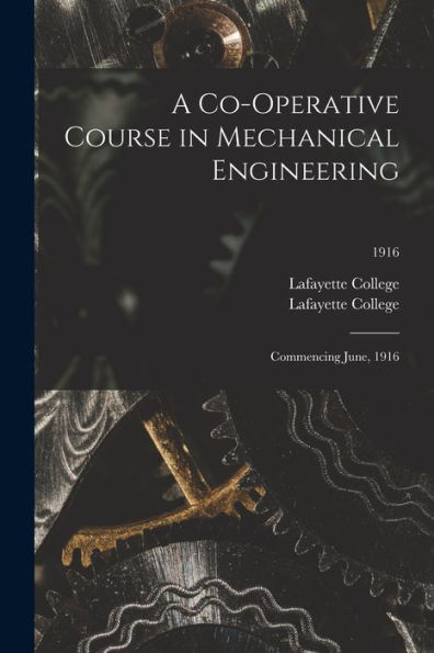 A Co-Operative Course In Mechanical Engineering: Commencing June, 1916; 1916