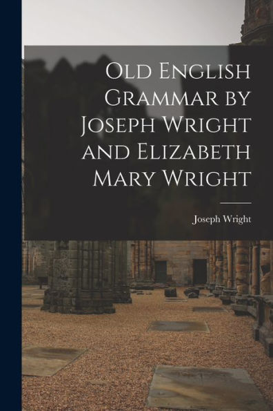 Old English Grammar By Joseph Wright And Elizabeth Mary Wright