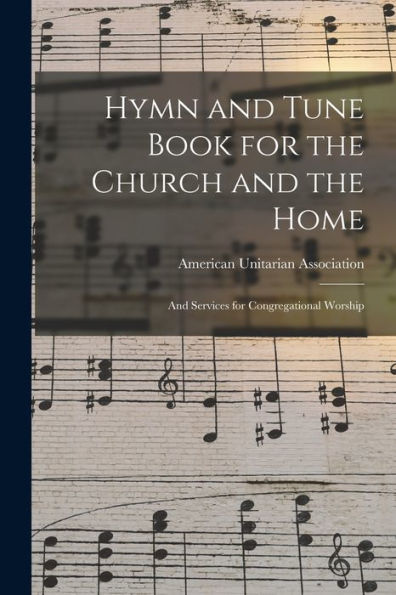 Hymn And Tune Book For The Church And The Home: And Services For Congregational Worship