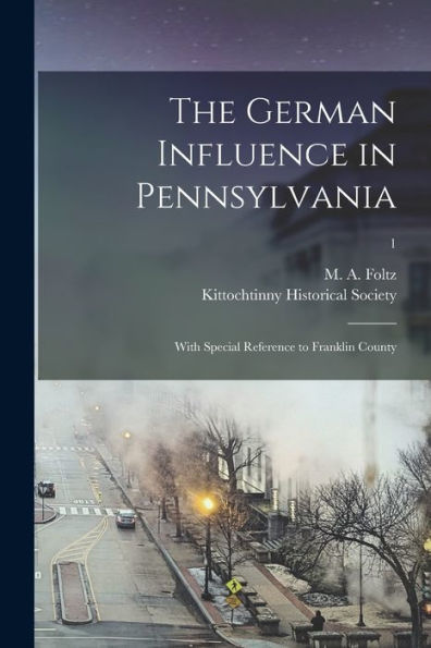 The German Influence In Pennsylvania: With Special Reference To Franklin County; 1