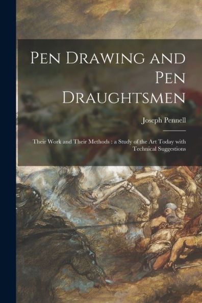 Pen Drawing And Pen Draughtsmen: Their Work And Their Methods: A Study Of The Art Today With Technical Suggestions