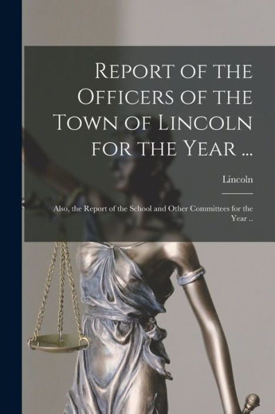 Report Of The Officers Of The Town Of Lincoln For The Year ...: Also, The Report Of The School And Other Committees For The Year ..