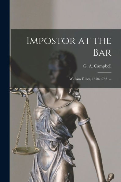 Impostor At The Bar: William Fuller, 1670-1733. --